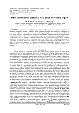 International Refereed Journal of Engineering and Science (IRJES)
ISSN (Online) 2319-183X, (Print) 2319-1821
Volume 2, Issue 2(February 2013), PP.40-44
www.irjes.com

  Effect of stiffener on composite plate under low velocity impact
                              M. N. Javed1, A. Bhar2, A. Upadhyay3
         1
          Assistant Professor, Department of Mechanical Engineering, GLA University, Mathura, India
              2,3
                  Assistant Professor, Department of Applied Mechanics, MNNIT, Allahabad, India


Abstract : Plate / panel structures of fiber reinforced laminated composites are being increasingly used in
automotive engineering, aerospace structures, marine technology, electronic devices and other applications. To
achieve better efficiency in terms of strength and overall weight, such plates are more often than not fitted with
ribs / beams / stiffeners. It has been shown in literature that laminated composite plates are quite susceptible to
damage when subjected to low velocity impact. Hence, the present paper is aimed at studying the effects of low
velocity impact loads on laminated composite stiffened structures, particularly stiffened plates. The paper
highlights a computational model to analyze the behavior of stiffened plates of such composite materials
subjected to low velocity impact. The commercial explicit finite element software ANSYS/LS-Dyna has been
used. The contact force is calculated in conjunction with the loading and unloading processes. The time history
of the impact process such as target plate deflection, due to an impact force acting at the center of the plate, is
obtained.
Keywords: Low velocity impact, composite material, Impact load

                                                I.     Introduction
          During the life of a structure, impacts by foreign objects can be expected to occur during
manufacturing, service, and maintenance operations. An example of in-service impact occurs during the
manufacturing process or during maintenance; tools can be dropped on the structure. In this case, impact
velocities are small; but the mass of the projectile is larger. In composite structures, impacts create internal
damage that often cannot be detected by visual inspection. This internal damage can cause severe reductions in
strength and can grow under load. Therefore, the effects of foreign object impacts on composite structures must
be understood, and proper measures should be taken in the design process to account for these expected events.
Concerns about the effect of impacts on the performance of composite structures have been a factor in limiting
the use of composite materials. Laminated composite plates are quite susceptible to damage when subjected to
low velocity impact by a foreign object and plate structures, when stiffened, attain a greater strength with a
small increase of weight. Composite stiffened pate structures are efficient from the point of view of higher
strength, material economy as well as ease of construction. In addition to the light weightiness obtained from
composites, the stiffened system itself provides much higher stiffness for a specified structural weight. In
relation to above-mentioned advancement in the use of composite stiffened structures, analysis of these systems
has become an important prerequisite prior to their design and construction. The behavior of composite
structures subjected to low velocity impact has been studied by numerous researchers, including experimental,
numerical and analytical works. Caprino et al[1984] used a simple model, based on energy considerations,
which has been tested to predict the behavior of a composite plate subjected to low-velocity impact. To calculate
the maximum contact force during impact a force displacement curve for the structure has been used, area under
the curve is compared with kinetic energy of impactor to calculate maximum contact force. Yigit and
Christoforou [1995] developed a more realistic linearized contact law based on elastic-plastic contact law
including the permanent indentation effects. The contact law was derived by combining the classical Hertzian
contact theory and elastic-plastic indentation theory for metallic bodies. Vaziri et al[1996] used a super finite
element method that exhibits coarse-mesh accuracy to predict the transient response of laminated composite
plates and cylindrical shells subjected to non-penetrating impact by projectiles. Oguibe & Webb [1999]
investigated the impact response of a laminated composite square plate using the finite element technique. An
approximate failure mode has been incorporated into the model by a combination of spring, gap and dashpot
elements to account for the energy dissipated during the damage process. Abrate [2001] provided a detail
review on various analytical models of impact on composite laminates. He classified impact models into four
groups: energy balance models, spring-mass models, complete models and impact on infinite plate model. Her
& Liang[2004] investigated, the composite laminate and shell structures subjected to low velocity impact are
studied by the ANSYS/LSDYNA finite element software. The contact force is calculated by the modified Hertz
contact law during and unloading processes. Chunand & Kassegne[2005] used the higher-order shear
deformation theory is used to study the response of graphite/epoxy laminated composite non-prismatic folded
                                                     www.irjes.com                                      40 | Page
 