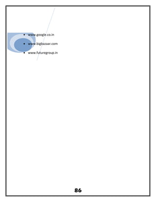 • www.google.co.in
• www.bigbazaar.com
• www.futuregroup.in
86
 