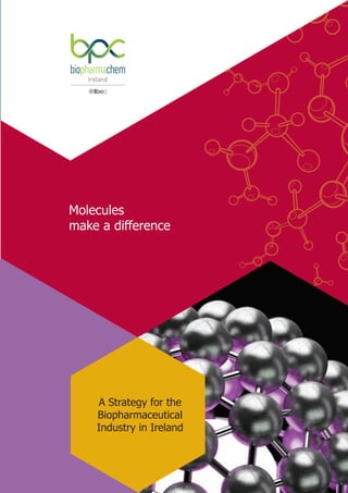 Molecules
make a difference
A Strategy for the
Biopharmaceutical
Industry in Ireland
 