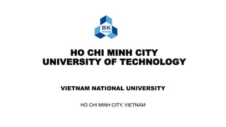 HO CHI MINH CITY
UNIVERSITY OF TECHNOLOGY
VIETNAM NATIONAL UNIVERSITY
HO CHI MINH CITY, VIETNAM
 