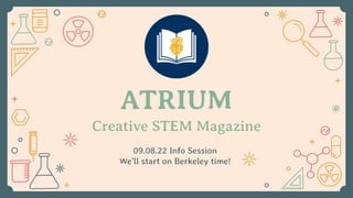ATRIUM
Creative STEM Magazine
09.08.22 Info Session
We’ll start on Berkeley time!
 