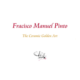 Fracisco Manuel Pinto
The Ceramic Golden Art
1
 