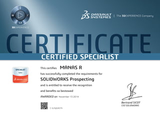 CERTIFICATECERTIFIED SPECIALIST
Bertrand SICOT
CEO SOLIDWORKS
This certifies
has successfully completed the requirements for
and is entitled to receive the recognition
and benefits so bestowed
AWARDED on	 November 13 2014
MANAS R
SOLIDWORKS Prospecting
C-5LNJJG4CFN
Powered by TCPDF (www.tcpdf.org)
 
