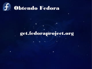 Obtendo Fedora
get.fedoraproject.org
 
