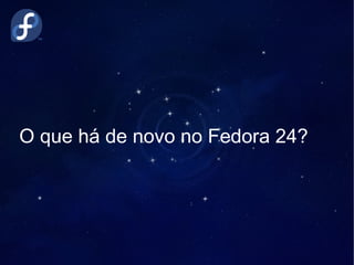 O que há de novo no Fedora 24?
 