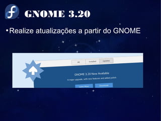 GNOME 3.20
●
Realize atualizações a partir do GNOME
 