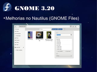 GNOME 3.20
●
Melhorias no Nautilus (GNOME Files)
 
