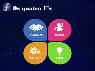 Os quatro F’s
 