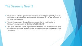 The Samsung Gear 2
 His presence with the grassroots increase its sales and perception by over 3%
with over 40,000 units ...