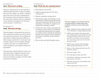 Desiccant cooling dries the air, then humidity is
added through evaporative cooling. It is applica-
ble only to new designs, not retrofits. A disadvan-
tage is that some excess heat is transferred into
the incoming air. However the phase change of
the water in the evaporative step can compensate
for this. Efficiency assumptions: fan 78 percent;
motor 94 percent = 0.24 kW/ton.
Recommendation
4b.8 Thermal storage
Thermal storage is recommended only when all
other methods have failed to provide the desired
and required load reductions. Its use applies pre-
dominantly to facilities larger than 10,000 sq. ft.
Water storage is preferred over ice because water
is simpler, cheaper, and more reliable, although
it requires more space. Use multiple tanks for
system redundancy and emergency backup cool-
ing potential.
Thermal storage could be linked to wet free cool-
ing systems such as nighttime evaporative heat
removal, bore holes, cooling towers, thermal
ground or foundation coupling, and winter intake
air path heat exchangers.
• More efficient coils and fans.
• Substitute polypropylene for PVC fill in
cooling towers.
• Efficient counterflow cooling towers.
• More efficient pumps: the challenge is to get
combinations of efficient pumps (84 percent)
and motors (95 percent). The barrier isn’t the
technology; it’s the failure to recognize and
integrate the technology available.
• Controls that work: controls consistently fail
to function as sensors drift out of calibration.
Air conditioning manufacturers are starting
to use better sensors. Presently the problem is
that data center customers don’t commission
for efficiency/calibration (see Recommend-
ation 6.8).
• More accurate and stable humidity sensors.
Recommendation
4b.7 Dessicant cooling
Recommendation
4b.9 Wish list for manufacturers
The above suggestions will yield the following
percentage savings in cooling energy, using
1.4 kW/ton as the base case (air-cooled unitary
CRACs):
• Water cooling the unitary equipment yields
a 35% reduction in cooling energy demand;
• Chilled water system with water-cooled
screw chillers between 60 and 200 tons=40%
(Centrifugal chillers are the best but are more
expensive, screw chillers next-best and lower
cost, reciprocating compressors last choice but
still water-cooled.);
• Chilled water systems with centrifugal
chillers greater than 200 tons save 51%;
• Cogen. on the cooling side only saves 81%
[absorption chillers];
• Desiccant cooling = 83%;
• Dry cooler glycol/water saves 85%;
• Cold climate: outside air economizer with
heat recovery saves 89%;
• Water-side economizer of the chilled water
system saves 90%;
• Earth-coupled direct water saves 91%.
60 Design Recommendations for High-Performance Data Centers
 