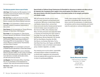 ment
Acknowledgments
The following speakers deserve special thanks:
John Gage, Chief Scientist, Sun Microsystems, for his
overview of issues facing the industry and creative
approaches to resolving them.
Wu-chun Feng, for setting the tone for the entire
charrette with his keynote presentation on the Green
Destiny computer at Los Alamos National Laboratory.
Chris Hipp, for his presentation on blade servers and
innovative solutions to equipment requirements in
data centers.
Peter Rumsey, for his presentation on “Energy Efficiency
Strategies for Data Center HVAC Systems.”
Piers Heath, for his presentation on “Data Centres:
A Design Approach and Methods of Climate Control.”
Bernard Aebischer of the Centre for Energy Policy
and Economics (CEPE), Swiss Federal Institute of
Technology (ETH), for his presentation on “Energy-
and Eco-Efficiency of Data Centres: Past Activities
and Future Plans in Geneva.”
Chandrakant Patel, for his presentation on the work
of Hewlett-Packard Laboratories on“Smart Data Centers.”
Jon Koomey and Bill Tschudi of Lawrence Berkeley
National Laboratory (LBNL), for their review of available
data from field measurements and utility bills on how
much electricity is actually used by data centers,
and with what end-use structure.
Jim Magdych, Chief Information Officer, Cool Chips
PLC, for his presentation of the development of
computer chips using thermotunneling technology.
Dale Sartor of LBNL, who led a special discussion
about “next steps.”
RMI staff wrote this charrette summary report,
which has been reviewed by all participants prior
to publication. RMI writers include Huston Eubank,
Joel Swisher, Cameron Burns, and Jen Seal.
Amory Lovins and Jonathan Koomey provided special
technical reviews. Layout and graphics are by
Ben Emerson of RMI, unless otherwise noted.
Many charrette participants were especially helpful
in reviewing and interpreting this report: thanks to
Chris Hipp, Tom Croda, Ron Perkins, Geoff Wood,
Neil Rasmussen, Bernard Aebischer, J.B. Straubel,
Bill True, Brad Roberts, Greg Kats, Ken Brill,
Dick Bourne, Jon Koomey, Dale Sartor, Tim Xu,
Clark Bisel, Dave Coup, John Pappas, and Will Clift.
Onno Koelman’s notes on the Native Loads breakout
group, included in Appendix L, are stellar.
Any remaining errors are the authors’ responsibility
and should kindly be notified to huston@rmi.org,
as should further suggestions and achievements.
Errata and addenda will be posted from time to time
at www.rmi.org/sitepages/pid626.php.
Finally, project manager Huston Eubank would like
especially to acknowledge RMI cofounder and CEO
Amory Lovins for his presentations, his determination
and optimism, and his visionary leadership, all of which
made this event and our continued efforts possible.
Special thanks to California Energy Commissioner Art Rosenfeld for refocusing our attention and efforts early on
the important role of equipment power supplies in the overall equation. His intuition was correct.
Also special thanks to Ken Brill, Executive Director of the Uptime Institute, for his energetic participation
and valuable insights.
Rocky Mountain Institute
1739 Snowmass Creek Road
Snowmass, CO 81654
970-927-3851
970-927-4510 fax
www.rmi.org
8 Design Recommendations for High-Performance Data Centers
 