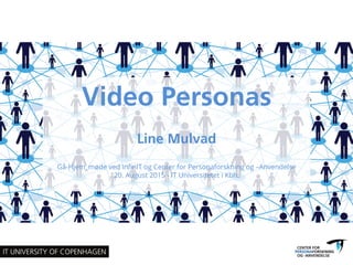 Video Personas
Line Mulvad
Gå-Hjem_møde ved InﬁnIT og Center for Personaforskning og –Anvendelse
20. August 2015 - IT Universitetet i Kbh.
	
  
 