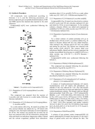 2 Muna S. Al-Rawi et al.: Synthesis and Characterization of New Schiff Bases Heterocyclic Compounds 
and their N-Acyl, Thiourea and Imidazole Derived from D-Erythroascorbic Acid 
2.2. Synthesis Procedures All compounds were synthesized according to Schemes 1 to 3, and the following procedures. All known compounds gave acceptable elemental analysis, FTIR and NMR spectra that matched data reported in the cited references. Compounds[I] to[IV] were synthesised following the Scheme 1. 
Scheme 1. The synthesis rout for Compounds[I] to[IV] 
2.2.1. Preparation of 5,6-O-isopropylidene-L-ascorbic 
acid[I] 
This compound was prepared from the reaction of 
L-ascorbic acid with Acetone in a acidic media, following 
Salomon method[16]. 
2.2.2. Preparation of 2,3-O-dianisoyl-5,6-O-isopropylidene- 
L- ascorbic acid[II] 
To a cold solution of[I] (10 g, 46 mmol) in pyridine (50 mL), anisoyl chloride was added (22.3 g, 129 mmol) with stirring for 2 hrs, then kept in dark place at room temperature for 24 hrs. The mixture was poured into ice-water the oil layer was extracted with (150 mL) chloroform, washed with water and dried over anhydrous magnesium sulfate. Filtered and the solvent evaporated, purified from chloroform: petroleum ether (1:5) to give[II] (76.5%) as a pale yellow solid, m.p (102 -104℃), Rf = 0.80 (benzene/heptanol 5:5). 
2.2.3. Preparation of 2,3-O-dianisoyl-L-ascorbic acid[III] 
Compound[II] (10 g, 24 mmol) was dissolved in a mixture of (65%) acetic acid (30 mL), absolute methanol (10 mL) and stirred for 48 hrs at room temperature. To the resulting solution a benzene (40mL) was added and evaporated to yield[III],[17] (78%) as a white crystals, m.p (130-132℃), Rf = 0.42 (benzene/methanol 4:6). 2.2.4. Preparation of pentulosono-lacton-2,3-ene-dianisoate [IV] To a stirred solution of sodium periodate (5.6 g) in distilled water ( 60 mL) at (0℃), a solution of[III] (10 g, 26 mmol) in absolute ethanol (60 mL) was added dropwise. After stirring15 min, ethylene glycol (0.5 mL) was added and stirring for one hour. The mixture was extracted with ethyl acetate (3x50 mL)[17]. The extracts dried over anhydrouse MgSO4, filtered and the solvent evaporated, the residue recrystallized from benzene to yield[IV] (45%) as a white crystals, m.p (156-158℃), Rf=0.70 (benzene / methanol 6:4). Compounds[V] to[XI] were synthesised following the Scheme 2. 2.2.5. Preparation of Methyl 4-Methoxybenzoate[V] This compound was prepared following the procedure described by Vog el[18], m.p.(49-51℃). 2.2.6. Preparation of Methoxy Benzoyl Hydrazine[VI] This compound was prepared following the procedure described by Smith[19]. m.p.(135-137℃). 2.2.7. Preparation of 2-(4′-aminophenyl)-5-(4′′-methoxy - phenyl) -1,3,4-oxadiazole[VII] 
A mixture of 4-methoxybenzoyl hydrazine (10 mmol), 4-aminobenzoic acid (10 mmol) and phosphorus oxy chloride (5 mL) was refluxed for 7 hrs. The cold reaction mixture was poured into ice-water and made basic by adding sodium bicarbonate solution. The formed solid was filtered, dried and purified. Yield: 89%; m.p. = 196 oC (ethanol);[20]. IR(KBr) cm-1: 3350-3200 (NH2), 2935-2841(C-H), 1610 (C=N), 1245 ( sym. C-O-C), 1070 (asym. C-O-C); 1H NMR (TMS) δ ppm: 6.70-8.01 (m, 8 H, ArH ), 3.90 (s, 3 H, OCH3), 1.60-1.75 (s, 2H, NH2) 13C NMR (CDCl3,75 MHz): δ 162.2 ( C- NH2), 114.5-128.6 (aromatic and olefinic carbons), 101.8 (C-1), 80.0, 79.1, (O-C=N), 55.5 (OCH3); Anal. Calcd. for C15H13O2N3 (267): C, 67.42; H, 4.87; N, 15.73. Found: C, 67.89; H, 5.44; N, 15.49. 2.2.8. Preparation of Schiff bases[VIII] 
A mixture of new primary amine compounds[VII] (10 mmol), aldehyde[IV] (10 mmol), dry benzene (15 mL) and 2 drops of glacial acetic acid was refluxed for 6hrs. The ν  