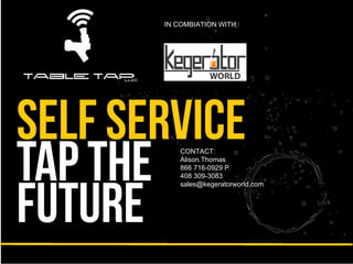 SELF SERVICE
TAP THE
FUTURE
IN COMBIATION WITH
CONTACT:
Alison Thomas
866 716-0929 P
408 309-3083
sales@kegeratorworld.com
 