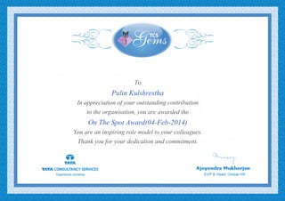 To
Pulin Kulshrestha
In appreciation of your outstanding contribution
to the organisation, you are awarded the
On The Spot Award(04-Feb-2014)
You are an inspiring role model to your colleagues.
Thank you for your dedication and commitment.
 