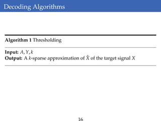 Decoding Algorithms
Algorithm 1 Thresholding
Input: A, Y, k
Output: A k-sparse approximation of ˆX of the target signal X
16
 
