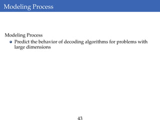 Modeling Process
Modeling Process
Predict the behavior of decoding algorithms for problems with
large dimensions
 