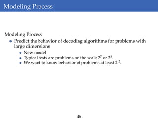 Modeling Process
Modeling Process
Predict the behavior of decoding algorithms for problems with
large dimensions
New model
Typical tests are problems on the scale 27
or 28
.
We want to know behavior of problems at least 212
.
 