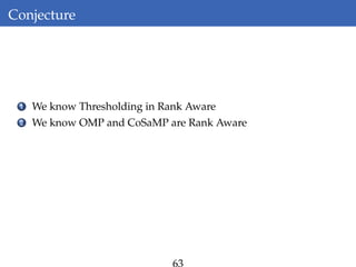 Conjecture
1 We know Thresholding in Rank Aware
2 We know OMP and CoSaMP are Rank Aware
 