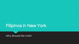 Filipinos in New York
Why Should We Vote?
 