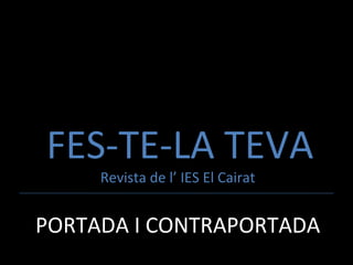 FES-TE-LA TEVA
Revista de l’ IES El Cairat
PORTADA I CONTRAPORTADA
 