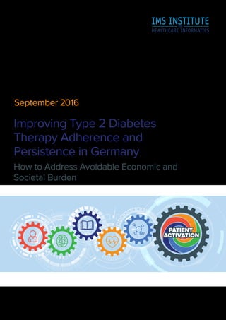 PATIENT
ACTIVATION
September 2016
Improving Type 2 Diabetes
Therapy Adherence and
Persistence in Germany
How to Address Avoidable Economic and
Societal Burden
 
