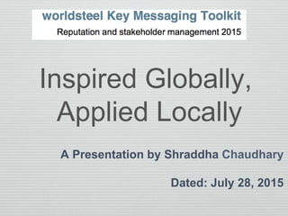 Inspired Globally,
Applied Locally
A Presentation by Shraddha Chaudhary
Dated: July 28, 2015
 