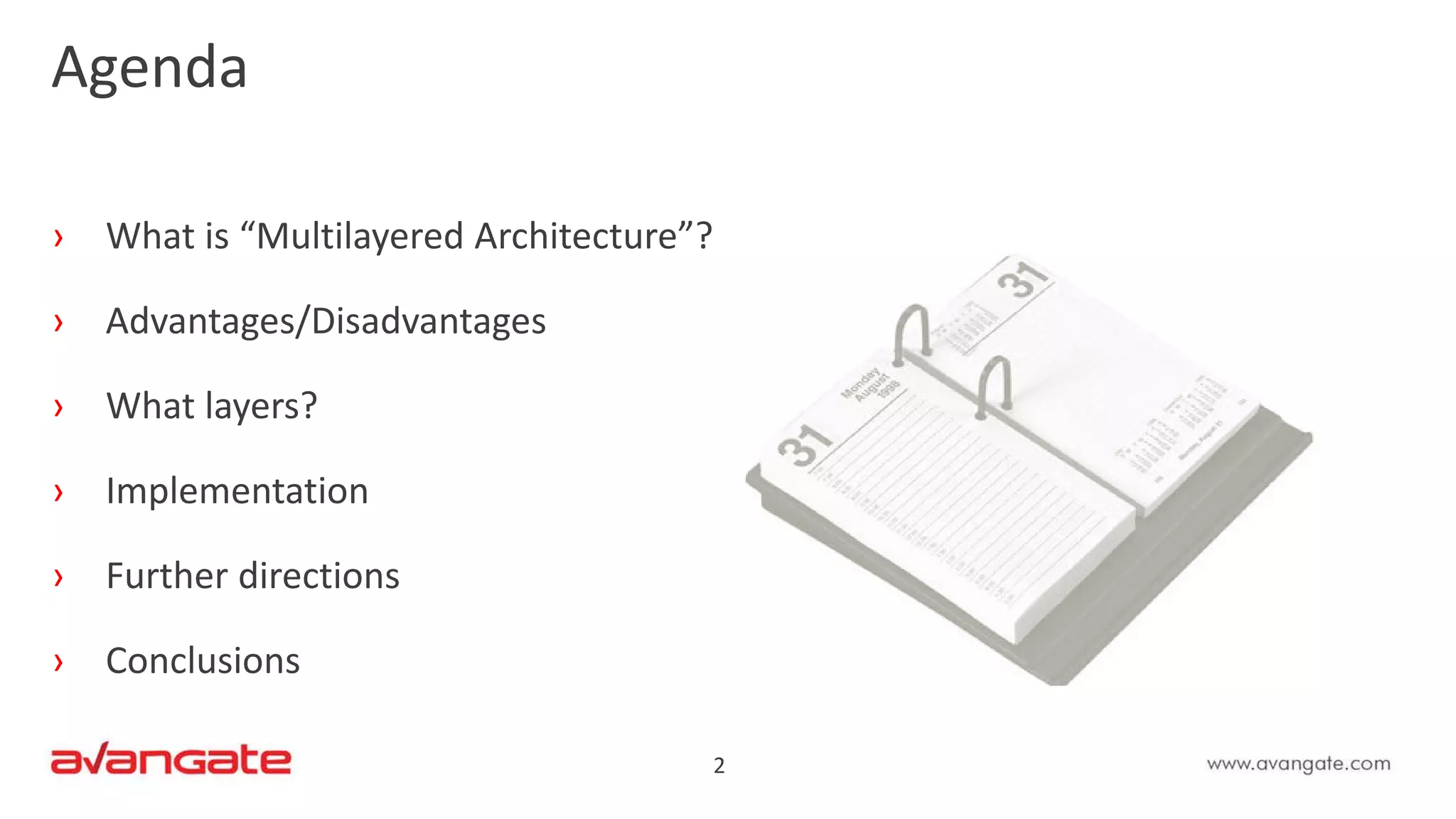 2
› What is “Multilayered Architecture”?
› Advantages/Disadvantages
› What layers?
› Implementation
› Further directions
› Conclusions
Agenda
 
