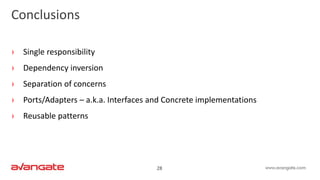 28
Conclusions
› Single responsibility
› Dependency inversion
› Separation of concerns
› Ports/Adapters – a.k.a. Interfaces and Concrete implementations
› Reusable patterns
 