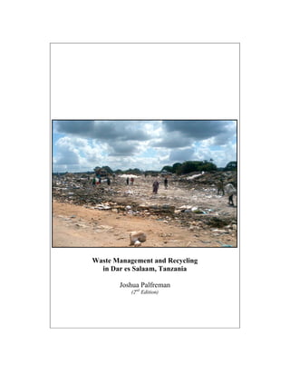 Waste Management and Recycling
in Dar es Salaam, Tanzania
Joshua Palfreman
(2nd
Edition)
 