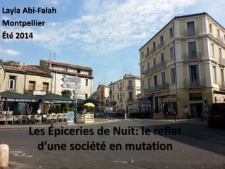 Les Épiceries de Nuit: le reflet
d’une société en mutation
Layla Abi-Falah
Montpellier
Été 2014
 