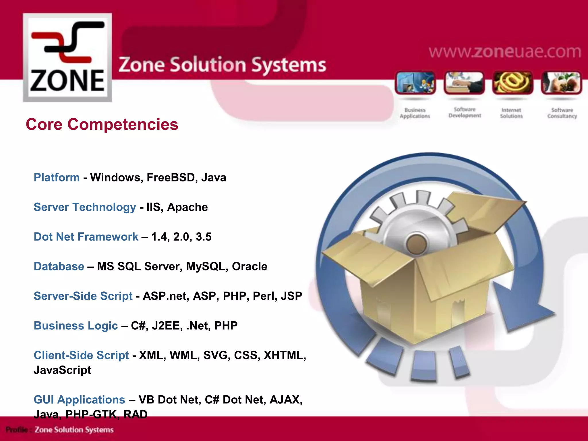 Core Competencies
Platform - Windows, FreeBSD, Java
Server Technology - IIS, Apache
Dot Net Framework – 1.4, 2.0, 3.5
Database – MS SQL Server, MySQL, Oracle
Server-Side Script - ASP.net, ASP, PHP, Perl, JSP
Business Logic – C#, J2EE, .Net, PHP
Client-Side Script - XML, WML, SVG, CSS, XHTML,
JavaScript
GUI Applications – VB Dot Net, C# Dot Net, AJAX,
Java, PHP-GTK, RAD
 