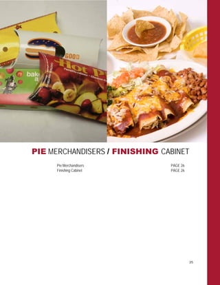 25
PIE MERCHANDISERS / FINISHING CABINET
Pie Merchandisers PAGE 26
Finishing Cabinet PAGE 26
 