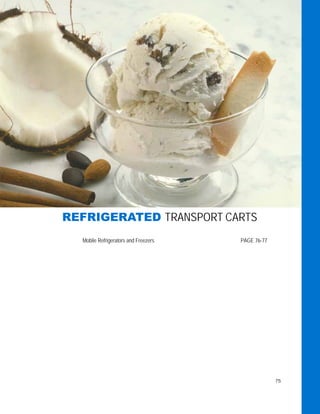 75
REFRIGERATED TRANSPORT CARTS
Mobile Refrigerators and Freezers PAGE 76-77
 