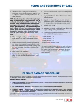 87
TERMS AND CONDITIONS OF SALE
1. All orders must be in writing and are subject to ac-
ceptance by Carter-Hoffmann. Deliveries subject to acts
of God, strikes and other factors beyond the control of
Carter-Hoffmann.
NOTE: Quoted pricing and specification descriptions gen-
erated via external sources such as AutoQuotes, must be
verified with Carter-Hoffmann. While we make every effort
to provide correct information to these external sources,
accuracy cannot be assured. Any errors generated as a
result of using these external sources are not the respon-
sibility of Carter-Hoffmann. Users of these external quote
systems should verify pricing and specifications with the
factory before submitting orders. Carter-Hoffmann re-
serves the right to make any and all necessary correc-
tions.
2. When ordering, be sure to give complete information:
Model Number, Size, Specifications and Accessories, if
any.
3. Contact factory to determine lead time upon placing or-
der. Custom or non-standard products will extend lead
time. Carter-Hoffmann reserves the right to change lead
time when necessary. This includes shipment of Rap-
idShip items.
4. All prices are F.O.B., Mundelein, IL
5. Sight draft bill of lading is required unless prior arrange-
ments are made before acceptance of order by Carter-
Hoffmann.
6. Open account terms: net 30, subject to credit department
approval.
7. Any applicable Federal, State or Municipal taxes will be
added to our prices.
8. All goods are shipped at buyer’s risk. Any claims for
damage must be filed promptly with delivering carrier by
the consignee. (See freight damage procedure below)
9. Minimum order: $50.00
10. All invoices are payable in U.S. Funds only. All prices are
subject to change without prior notification.
11. Late payments are subject to penalty based on the in-
voice subtotal in the following manner:
15 days past due - 1.0%
30 days past due - 1.5%
45 days past due - 2.0%
60 or more days past due - 10.0%
12. Returns: contact Customer Service for Carter-Hoffmann’s
policy on returned product: Call 800.323.9793 (outside the US
and Canada, call 1.847.362.5500). All requests for returns
must be in writing and require a written authorization from
Carter-Hoffmann.
1.800.323.9793
FREIGHT DAMAGE PROCEDURE
NOTE: For your protection, equipment is inspected and packaged by skilled personnel before leaving the factory. Upon acceptance of the shipment,
the transportation company assumes full responsibility for its safe delivery.
IF SHIPMENT ARRIVES DAMAGED:
1. VISIBLE LOSS OR DAMAGE: Be certain that any visible loss or damage is noted on the freight bill or express receipt, and that the note of loss
or damage is signed by the delivery person.
2. FILE CLAIM FOR DAMAGE IMMEDIATELY: Regardless of the extent of damage. Contact your dealer immediately.
3. CONCEALED DAMAGE: If damage is unnoticed until the merchandise is unpacked, notify the transportation company or carrier immediately,
and then file a “CONCEALED DAMAGE” claim with them. This should be done within fifteen (15) days from the date the delivery was made to
you. Be sure to retain the container for inspection.
Carter-Hoffmann cannot assume liability for damage or loss incurred in transit, freight damage is not covered under warranty. We will, however,
at your request, supply you with the necessary documents to support your claim.
 