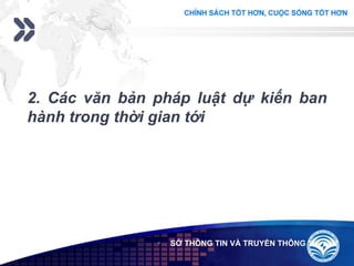 Add your company slogan
LOGO SỞ THÔNG TIN VÀ TRUYỀN THÔNG
2. Các văn bản pháp luật dự kiến ban
hành trong thời gian tới
 