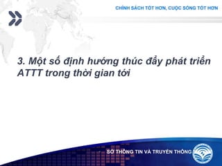 Add your company slogan
LOGO SỞ THÔNG TIN VÀ TRUYỀN THÔNG
3. Một số định hướng thúc đẩy phát triển
ATTT trong thời gian tới
 