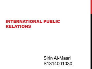 INTERNATIONAL PUBLIC
RELATIONS
Sirin Al-Masri
S1314001030
 