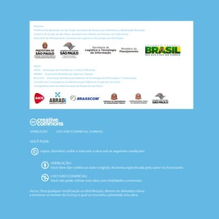 Parceiros
Prefeitura do Município de São Paulo, Secretaria da Pessoa com Deficiência e Mobilidade Reduzida
Governo do Estado de São Paulo, Secretaria dos Direitos da Pessoas com Deficiência
Ministério do Planejamento, Secretaria de Logística e Tecnologia da Informação
Apoio
AACD – Associação de Assistência à Criança Deficiente
ABRADi – Associação Brasileira das Agências Digitais
Brasscom – Associação Brasileira de Empresas de Tecnologia da Informação e Comunicação
Conselho de Transparência da Administração Pública do Estado de São Paulo
Corregedoria Geral da Administração do Estado de São Paulo
ATRIBUIÇÃO	 USO NÃO COMERCIAL 3.0 BRASIL
VOCÊ PODE:
copiar, distribuir, exibir e executar a obra sob as seguintes condições:
ATRIBUIÇÃO:
Você deve dar crédito ao autor original, da forma especificada pelo autor ou licenciante.
USO NÃO COMERCIAL:
Você não pode utilizar esta obra com finalidades comerciais.
Aviso: Para qualquer reutilização ou distribuição, devem ser deixados claros
a terceiros os termos da licença à qual se encontra submetida esta obra.
 