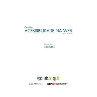 Cartilha
ACESSIBILIDADE NA WEBW3C BRASIL
Fascículo I
Introdução
 