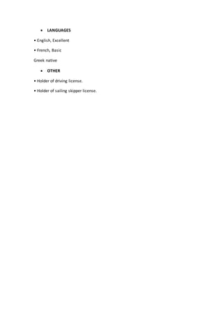  LANGUAGES
• English, Excellent
• French, Basic
Greek native
 OTHER
• Holder of driving license.
• Holder of sailing skipper license.
 