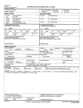 Standard Form SO
Rev. 7/91
U.S. Office of Personnel Management
PPM Supp. 296—33, Subch. 4
46. Employing Department or Agency 50. Signature/Authentication and Title of Approving Official
EE - EQUAL EMPL OPPOR COMM 160094698? ELECTRONICALLY SIGNED BY:
47. Agency Code 48. Personnel Office ID 49. Approval Date
EEOO 3201 01/10/2016 AUTHORIZING OFFICIAL
NOTIFICATION OF PERSONNEL ACTION
1. Name (Last, First, Middle) 2. Social Security Number 3. Date of Birth 4. Effective Date
BETHEA, SHIRLEY 579-86-8310 02/02/1961 01/10/2016
FIRST ACTION SECOND ACTION
5—A. Code 5—B. Nature of Action 16—A. Code 6—B. Nature of Action
894 GEN ADJ
5—C. Code 5—D. Legal Authority 6—C. Code 6—D. Legal Authority
QWM REG 531.207
5—E. Code 5—F. Legal Authority 6—E. Code 6—F. Legal Authority
ZLM E.O. 13715 DATED 12/18/15
7. FROM: Position Title and Number 15. TO: Position Title and Number
ADMiNISTRATIVE ASSISTANT ADMINISTRATIVE ASSISTANT
IT H008153 IT H008153
0. Pay Plan 9.0cc. Code 10. Gradeor Level 1l.Step or Rate 12.TotalSalary 13. Pay Basis 16. Pay Plan 17.Occ.Code II. GradeorIevel 19.SteptsrRale 20. TotalSalary/Award 21. Pay Basis
GS 0301 09 09 66710 PA GS 0301 09 09 67679 PA
t2A. Basic Pay 12B. Locality Adj. l2C. Ad). Banic Pay 12D. Other Pay 20A. Basic Pay 20B. Locality Ad). 20C. Ad). Basic Pay 20D. Other Pay
53703 13007 66710 0 54239 13440 67679 0
14. Name and Location of Position’s Organization 22. Name and L.ocation of Position’s Organization
EQUAL ENIPL OPPOR COMM EQUAL EMPL OPPOR COMM
OFF OF INFO TECHNOLOGY, OFF OF DIR OFF OF INFO TECHNOLOGY, OFF OF DIR
WASHINGTON,DC WASHINGTON,DC
EMPLOYEE DATA
23. Veterans Preference 24. Tenure 25. Agency Use 26. Veterans Preference for RIF
] I — Nose 3— IO—Pointiuisnbitisy 5— tO—Point/Other o — None 2— Ca.ditiosnl
1 2— 5—Point 4— lO-PoinUComp,nahl 6 tOPointlCon,pnnnnhte/3r1. I i — Pern,nnnnt 3 Indefinite YES NO
27. FEGLI 28. Annuitant Indicator 29. Pay Rate Determinant
BASIC ONLY 9 NOT APPLICABLE 0
30. Retirement Plan 31. Service Comp. Date (Leave) 32. Work Schedule 33. Part—Time Hours Per
Biweekly
K FERS & FICA 01/08/1985 F FULL-TIME Pay Period
POSITION DATA
34. Position Occupied 35. FUSA Category 36. Appropriation Code 37. Bargaining Unit Status
I — Cn,epasisive Service 3— SOS Conceal j g — Enesapt
1 2- Eoceptvl Svrv,ee 4- SOS Cnnoor Re.nrend N N - Nonevennpt 8888
38. Duty Station Code 39. Duty Station (City — County — State or Overseas Location)
11-0010-001 WASHINGTON,DISTRICT OF COLUMBIA
40. Agency Data 41. 42. j.43 44.
FUNC CLS 00 VET STAT X EDUC LVL 04 jUPV STATE
J POSITION SENSITIVITY NONSENSITIVE/LOW RI
I
INCLUDES A GENERAL INCREASE OF 1 PERCENT AND, IF APPLICABLE, A LOCALITY PAYMENT/SUPPLEMENTAL RATE
(OR OTHER GEOGRAPHIC ADJUSTMENT) FOR THIS AREA.
5—Past 50—316
2- OPF Copy - Long-Term Record - DO NOT DESTROY Editions Prior to 7/91 Are Not Usable After 6/30/93
NSN 7540-01-333—6238
 