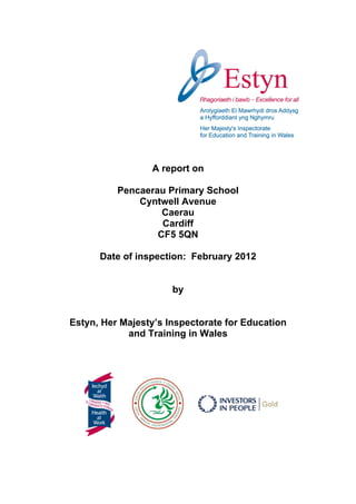 A report on
Pencaerau Primary School
Cyntwell Avenue
Caerau
Cardiff
CF5 5QN
Date of inspection: February 2012
by
Estyn, Her Majesty’s Inspectorate for Education
and Training in Wales
 