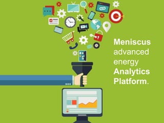 Meniscus
advanced
energy
Analytics
Platform.
 