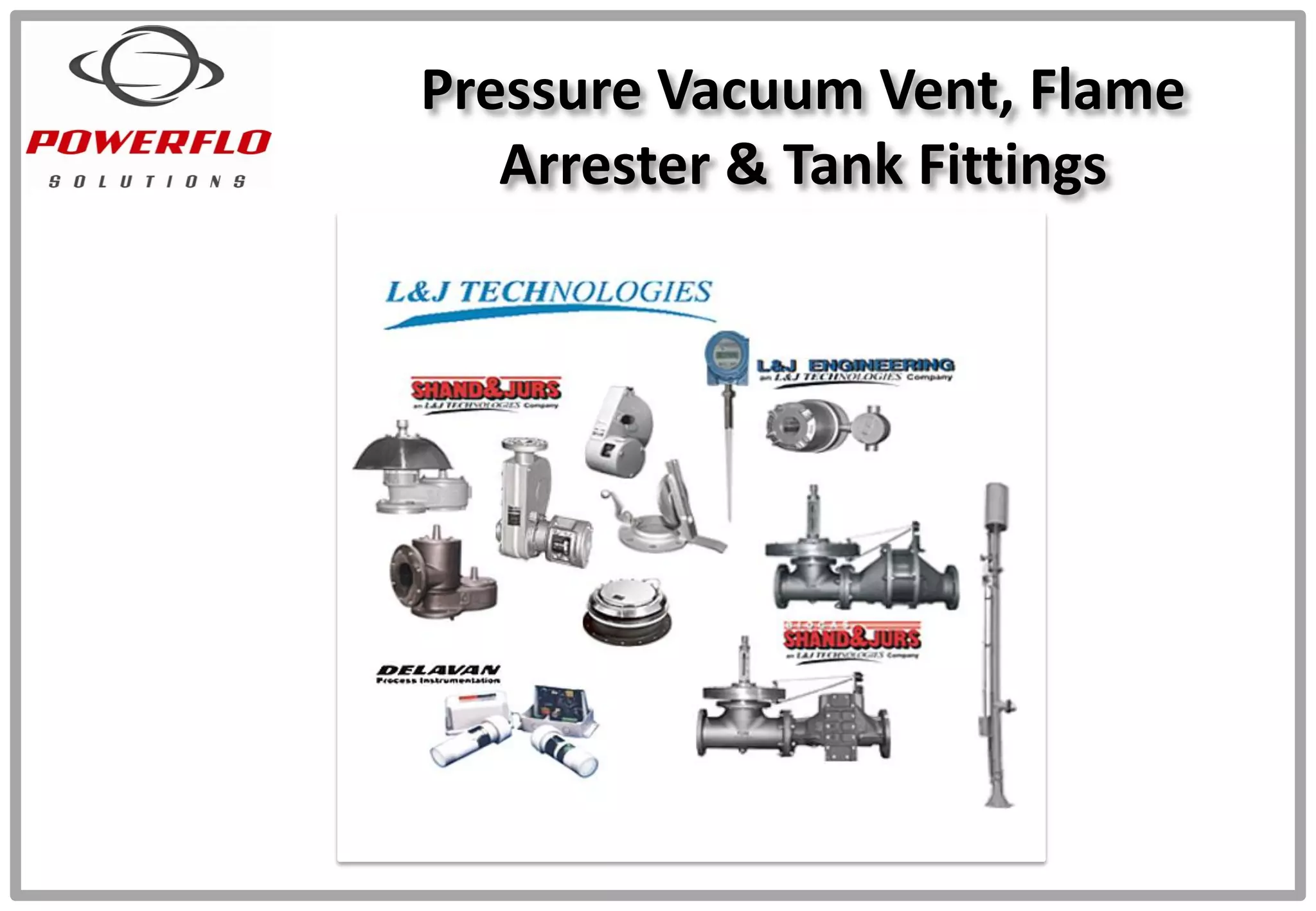 Pressure Vacuum Vent, Flame
Arrester & Tank Fittings
 