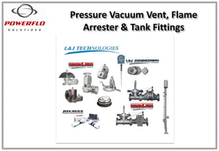 Pressure Vacuum Vent, Flame
Arrester & Tank Fittings
 