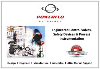 Engineered Control Valves,
Safety Devices & Process
Instrumentation
Design l Engineer l Manufacture l Assemble l After-Market Support
 