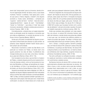 24
terem sido “empurradas” para os conventos, devido à for-
ma de organização familiar da época, levou a que essas
mulheres “frescas” e solitárias, mais aptas para o amor
do que para a mística religiosa, criassem uma doçaria
excitante e, muitas vezes, afrodisíaca − composta por
“suspiros”, “peitos de freira”, “sonhos”, “doce-de-cama”,
“gargantas-de-freira”, “papos de anjo”, “marmeladas”,
“raivas” ou “melindres” − que atraía, à “roda” das casas
monacais, estudantes, clérigos e poetas para jocosos en-
contros (Tavares, 1999: 12, 39).
Cumulativamente, a doçaria teve um papel preponde-
rante na afirmação social de mosteiros e conventos que
por então se digladiavam, no sentido de servirem os me-
lhores mimos e iguarias (Bastos, 2006: 9).
Ainda que uma parte considerável da doçaria conven-
tual fosse confecionada para oferecer ou para vender, as
próprias casas religiosas também faziam doces para o
bem próprio da comunidade.
Recorrendo novamente à ordem de São Bento e em
particular ao mosteiro de Tibães, os doces eram uma
iguaria presente nos dias de festa. A preferência dos
monges tendia para os ovos reais, arroz-doce, marmela-
da ou pão de ló (Ramos e Claro, 2013: 110).
Com exceção do arroz-doce, que era feito no mosteiro
de Tibães, a restante doçaria provinha de mosteiros femi-
ninos de diversas ordens, como as franciscanas do mos-
teiro dos Remédios, em Braga, as beneditinas do mostei-
ro de Avé-Maria, no Porto, e as beneditinas do mosteiro
de Vairão, em Vila do Conde (Ramos e Claro, 2013: 127).
Aquando da extinção das ordens religiosas, em 1834, os
segredos da doçaria religiosa rapidamente foram difundidos
entre os vizinhos das casas monacais e conventuais (Batista,
1987: 5). Mas, as freiras souberam também aproveitar a ex-
tinção para o bem próprio. Sem teto para viver, muitas freiras
continuaram, na vida civil, a fazer doces com o intuito de os
vender, para que pudessem sobreviver (Lesnau, 2004: 35).
Embora os segredos de uma boa parte da doçaria esti-
vessem, até meados do século XIX, entre as paredes con-
ventuais, estas casas não tinham o monopólio da doçaria
(Lesnau, 2004: 23). Um quinhão substancial da fabricação
de doces era feita por leigos, pelo povo. Contudo, nem
todos tinham esse privilégio. No século XV, D. Manuel I
(1469-1521) proibiu que houvesse homens com a profis-
são de alfeloeiro2
, sob pena de prisão e açoites. Era assim
um trabalho reservado às mulheres (Lesnau, 2004: 15).
Ainda que existisse esta proibição num caso especí-
fico, era comum, no século XVI, encontrar homens, para
além de mulheres, a vender doces nas portas das cidades
e nas suas ruas, nos terreiros dos edifícios públicos ou
mesmo às portas das igrejas. As festas e romarias eram
conhecidas pelos doces que vendiam (Lesnau, 2004: 25).
Com o tempo, a doçaria ganhou tamanho prestígio
que, em finais do século XVI, existia em Lisboa a Rua dos
Confeiteiros, na paróquia de São Nicolau. No século XIX,
a doçaria ampliou a sua importância e, na mesma cidade,
as confeitarias eram lojas distintas, surgindo inclusive as
primeiras chocolaterias (Lesnau, 2004: 27-28).
Tal como verificado na confeção de pratos, a doçaria
foi usada por escritores e outros artistas para expressa-
rem sentimentos e estados sociais.
Na literatura barroca do século XVII, os doces vão ser
particularmente utilizados para descrever os amores. Os
olhos, a boca, o colo, os seios e até os pés das mulheres
amadas foram relacionados com o mel, o leite, os ovos
reais, os confeitos ou mesmo o pão de ló (Tavares, 1999:
41). Era comum encontrarem-se parábolas entre a doça-
ria e as mulheres que se desejavam, num evidente jogo
2 Alfeloeiro provém de alféloa, um doce medieval confecionado à base
de mel e que era chamado de “a tentação dos meninos medievais” (Les-
nau, 2004: 15).
 