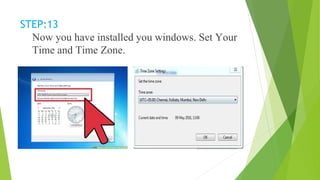 STEP:13
Now you have installed you windows. Set Your
Time and Time Zone.
 