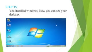 STEP:15
You installed windows. Now you can see your
desktop.
 